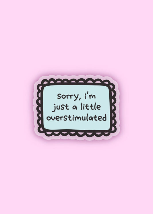 'sorry, I'm just a little overstimulated' sticker