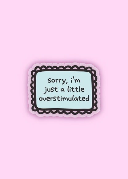 “sorry, I’m just a little overstimulated” sticker – relatable mental health vinyl sticker for sensory overload moments, perfect for laptops and water bottles